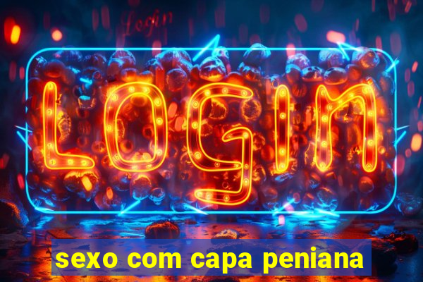 sexo com capa peniana